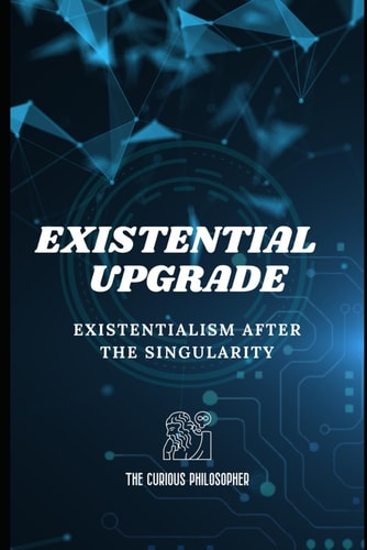 Existential Upgrade Existentialism After the Singularity