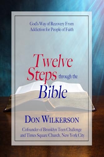 Twelve Steps Through the Bible God's Way of Recovery From Addiction for People of Faith
