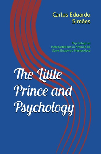 The Little Prince and Psychology Psychological Interpretations in Antoine de Saint-Exupéry's Masterpiece