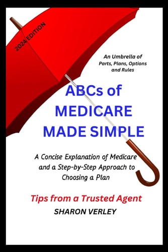 ABCs of Medicare Made Simple A Concise Explanation of Medicare and a Step-by-Step Approach to Choosing a Plan