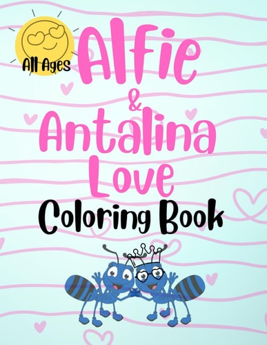 Alfie & Antalina Love Coloring Book For All Ages Wise Reminders of what True Love is and is Not, how True Love Behaves and what True Love Says.