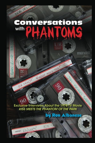 Conversations with Phantoms Exclusive Interviews About the 1978 TV Movie, Kiss Meets the Phantom of the Park