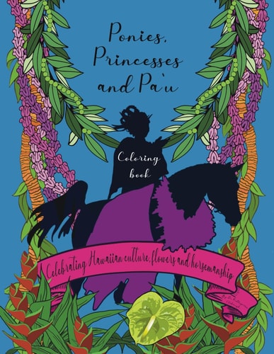Ponies, Princesses and Pa`u Coloring Book Celebrating Hawaiian Culture, Flowers and Horsemanship
