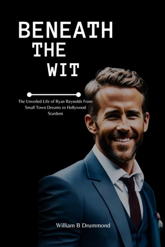 Beneath the Wit The Unveiled Life of Ryan Reynolds From Small Town Dreams to Hollywood Stardom