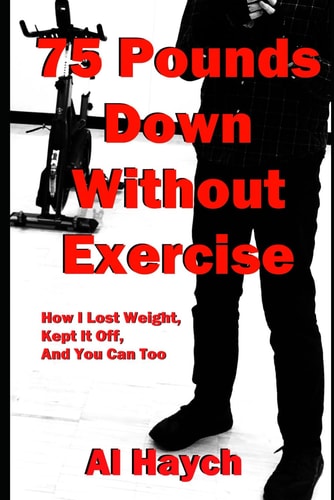 75 Pounds Down Without Exercise How I Lost Weight, Kept It Off, and You Can Too