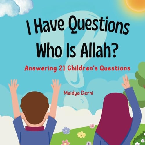 I Have Questions Who Is Allah? Answering 21 Children's Questions: Islamic Books For Kids