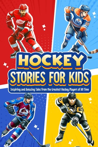 Hockey Stories for Kids Inspiring and Amazing Tales from the Greatest Hockey Players of All Time: 12 Hockey Tales to Inspire and Amaze Young Readers