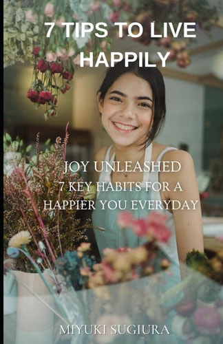 7 Tips To Live Happily Joy Unleashed 7 Key Habits for a Happier You Everyday