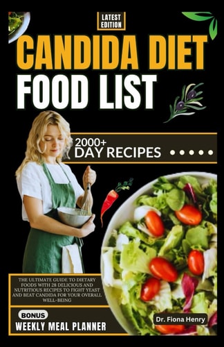 Candida Diet Food List The Ultimate Guide to Dietary Foods with 28 Delicious and Nutritious Recipes to Fight Yeast and Beat Candida for Your Overall Well-Being