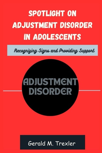 Spotlight on Adjustment Disorder in Adolescents Recognizing Signs and Providing Support