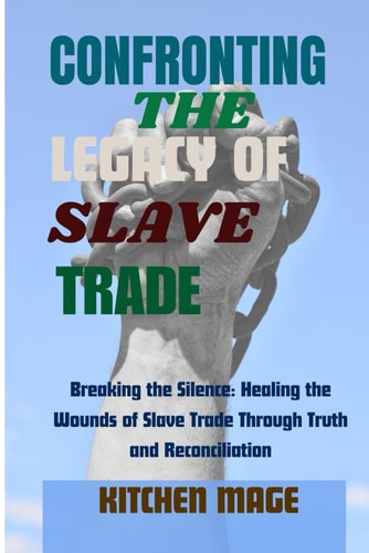 Confronting the Legacy of Slave Trade Breaking the Silence: Healing the Wounds of Slave Trade Through Truth and Reconciliation