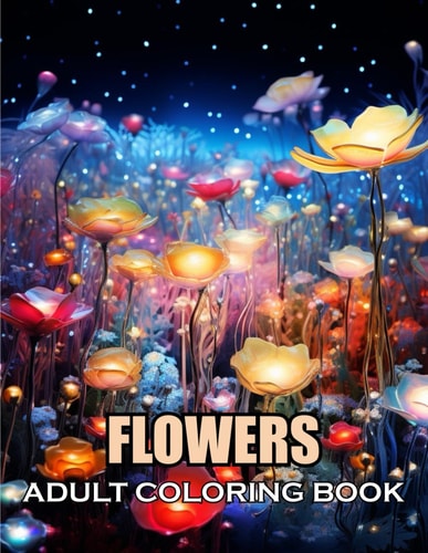 Flowers Adult Coloring Book 100+ Coloring Pages of Awe-inspiring for Stress Relief and Relaxation