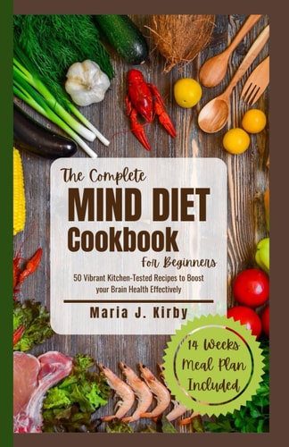 The Complete Mind Diet Cookbook For Beginners 50 Vibrant Kitchen-Tested Recipes to Boost Your Brain Health Effectively