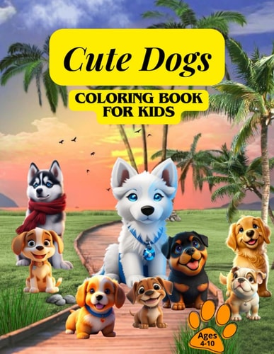 Cute Dogs - Coloring Book for Kids Cute Dogs Coloring Book for Kids Ages 4-8: Adorable Dogs & Puppies