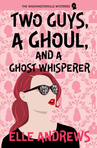 Two Guys, a Ghoul, and a Ghost Whisperer The Washingtonville Mysteries #1