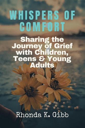 Whispers of Comfort Sharing the Journey of Grief with Children, Teens, & Young Adults