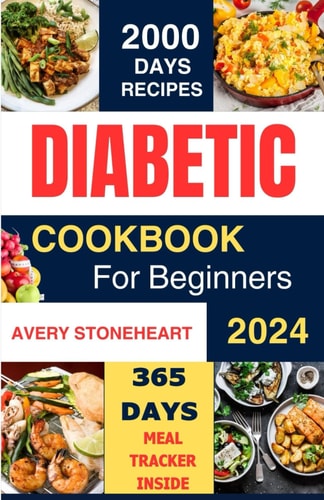 Diabetic Diet Cookbook for Beginners 2024 2000 Days of Easy, Healthy & Delicious Recipes: Low-Carb, Low-Sugar, High-Fiber Meals for Type 1, Type 2, Gestational Diabetes & Prediabetes