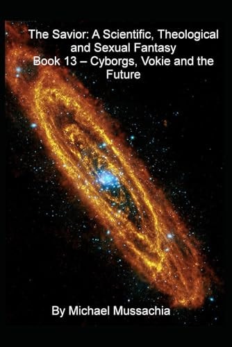 The Savior A Scientific, Theological and Sexual Fantasy Book 13 - Cyborgs, Vokie and the Future