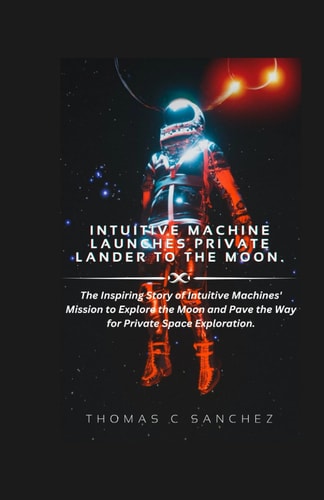 Intuitive Machine Launches Private Lander to the Moon. The Inspiring Story of Intuitive Machines' Mission to Explore the Moon and Pave the Way for Private Space Exploration.