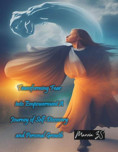 Transforming Fear Into Empowerment A Journey of Self-Discovery and Personal Growth