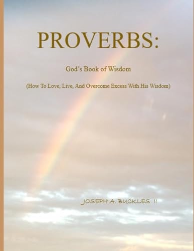 Proverbs God's Book of Wisdom: How To Love, Live, And Overcome Excess With His Wisdom