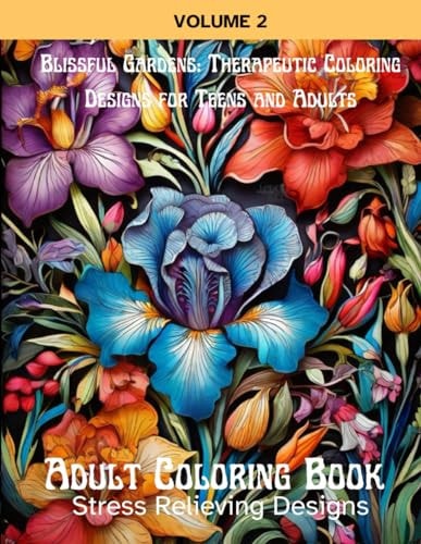 Blissful Gardens Therapeutic Coloring Designs for Teens and Adults: Adult Coloring Book: Stress Relieving Designs, Volume 2