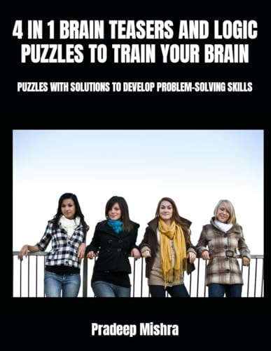 4 in 1 Brain Teasers and Logic Puzzles to Train Your Brain Puzzles with Solutions to Develop Problem-Solving Skills