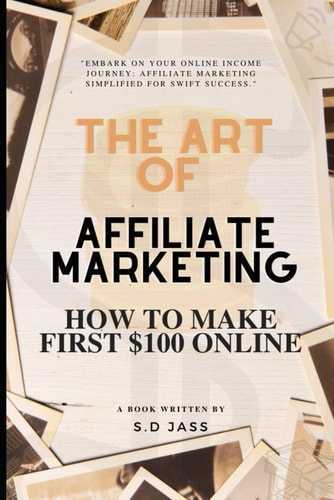 The Art of Affiliate Marketing 2024 - Affiliate Marketing Guide for Beginners 2024 Affiliate Marketing - How to Make First $100 Online in 2024