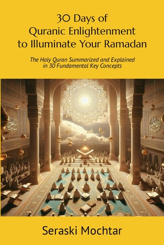 30 Days of Quranic Enlightenment to Illuminate Your Ramadan Ramadan Reflection Series: The Holy Quran Summarized and Explained in 30 Fundamental Key Concepts