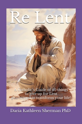 Re Lent A Catholic's Guide of 40 Things to Give Up for Lent Guaranteed to Transform Your Life!