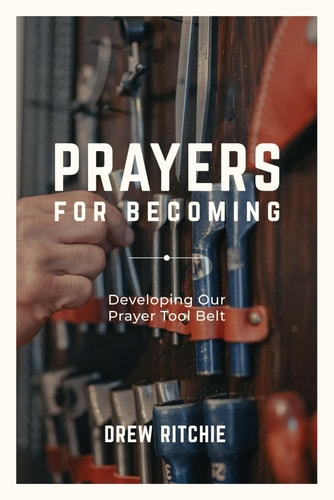 Prayers for Becoming Developing Our Prayer Tool Belt