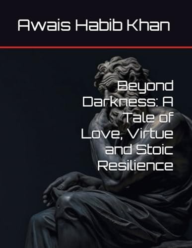 Beyond Darkness A Tale of Love, Virtue and Stoic Resilience
