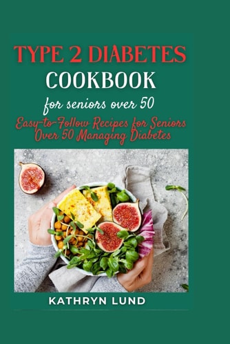 Type 2 Diabetes Cookbook for Seniors Over 50 Easy-to-Follow Recipes for Seniors Over 50 Managing Diabеtеs