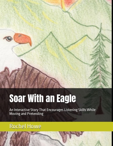 Soar With an Eagle An Interactive Story That Encourages Listening Skills While Moving and Pretending