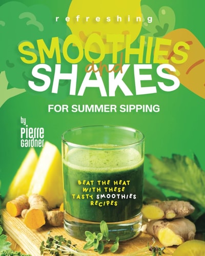 Refreshing Smoothies and Shakes for Summer Sipping Beat the Heat with These Tasty Smoothies Recipes