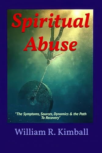 "Spiritual Abuse" "The Sources, the Symptoms, Dynamics & Path to Recovery."