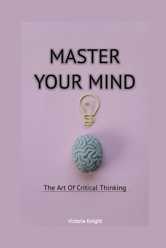 Master Your Mind The Art of Critical Thinking