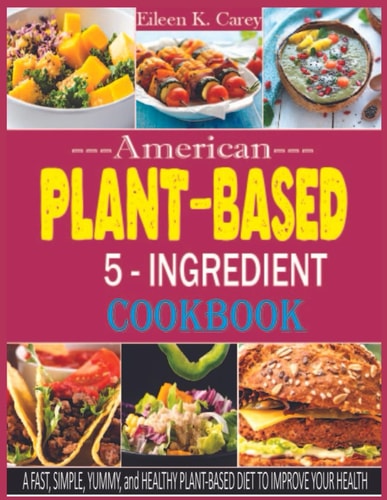 American Plant-Based 5-Ingredient Families Cookbook QUICK, EASY, and DELICIOUS FAST & FLAVORFUL PLANT-BASED DIET to IMPROVE YOUR HEALTH