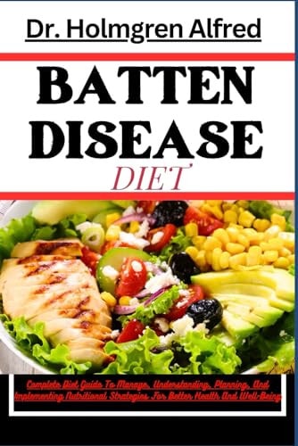 Batten Disease Diet Complete Diet Guide To Manage, Understanding, Planning, And Implementing Nutritional Strategies For Better Health And Well-Being