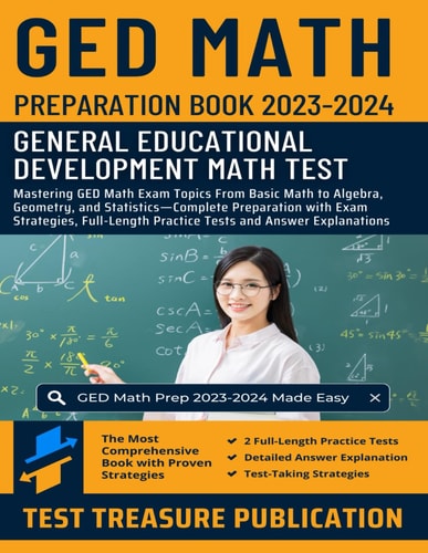 GED Math Preparation Book 2023-2024 Mastering GED Math Exam Topics From Basic Math to Algebra, Geometry, and Statistics-Complete Preparation with Exam Strategies, Full-Length Practice Tests and Detailed Answer Explanations for GED Mathematics Exam