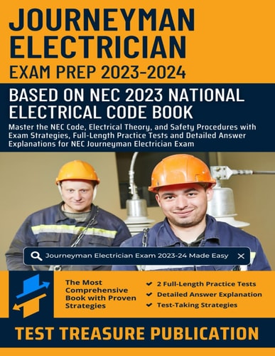 Journeyman Electrician Exam Prep 2023-2024 Master the NEC Code, Electrical Theory, and Safety Procedures with Exam Strategies, Full-Length Practice Tests and Detailed Answer Explanations for NEC Journeyman Electrician Exam