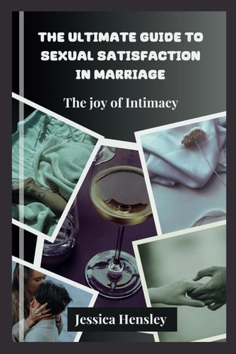 The Ultimate Guide to Sexual Satisfaction in Marriage The Joy of Intimacy