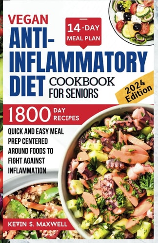 Vegan Anti-inflammatory Diet Cookbook For Seniors Quick and Easy Meal Prep Centered Around Foods To Fight Against Inflammation