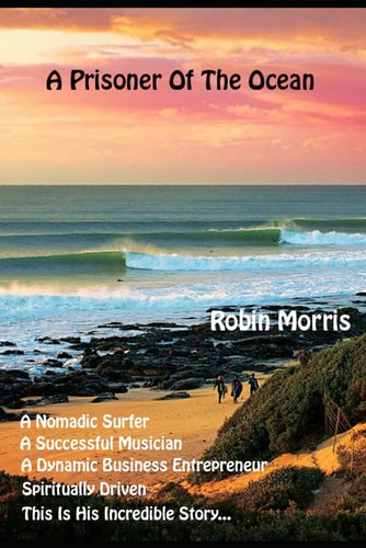 A Prisoner Of The Ocean A Nomadic Surfer, A Successful Musician, A Dynamic Businessman - This is His Incredible Journey...!