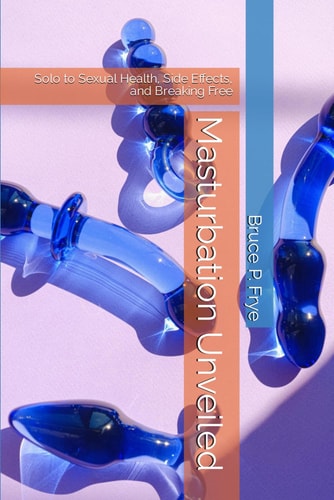 Masturbation Unveiled Solo to Sexual Health, Side Effects, and Breaking Free