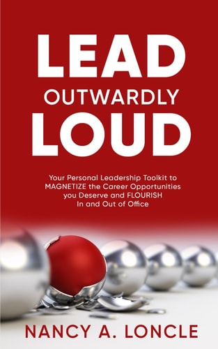 Lead OutWardly Loud Your Personal Leadership Toolkit to MAGNETIZE the Career Opportunities You Deserve and FLOURISH In and Out of Office