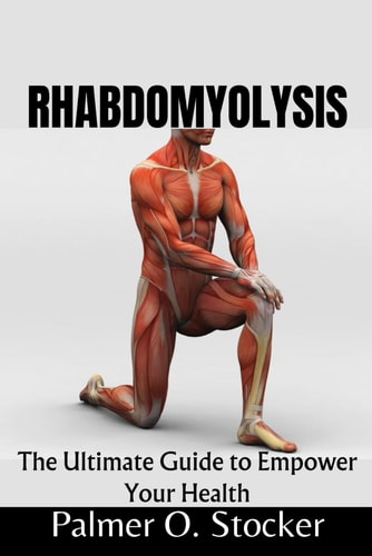 Rhabdomyolysis The Ultimate Guide to Empower Your Health