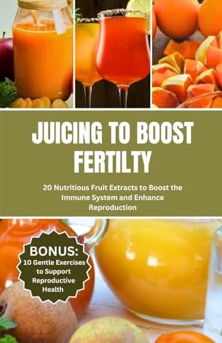 Juicing to Boost Fertility 20 Nutritious Fruits Extracts to Boost the Immune System and Enhance Reproduction