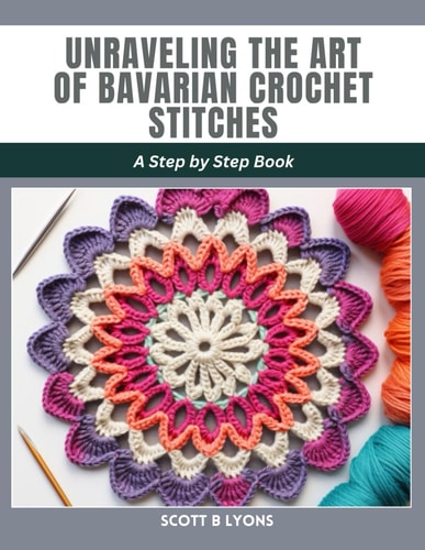 Unraveling the Art of Bavarian Crochet Stitches A Step by Step Book