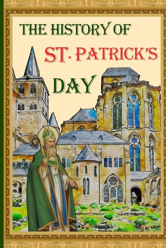 The History of St. Patrick's Day From Ancient Roots to Global Celebrations - Unveiling the Enchanting Journey